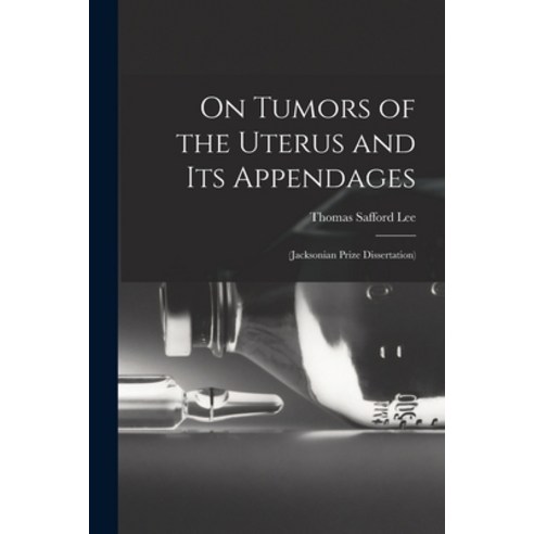 (영문도서) On Tumors of the Uterus and Its Appendages: (Jacksonian Prize Dissertation) Paperback, Legare Street Press, English, 9781014225092
