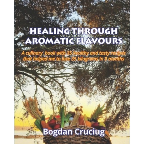 Healing Through Aromatic Flavours: A culinary book with 35 healthy and tasty recipes that helped me ... Paperback, Papertrue Ltd