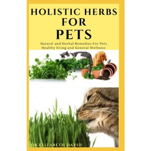 Holistic Herbs for Pet: The Comprehensive Holistic Herbal Guide For Taking Care Of Your Pet Paperback, Independently Published