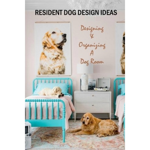 Resident Dog Design Ideas: Designing & Organizing A Dog Room: Dog Room Design Paperback, Independently Published, English, 9798577798062