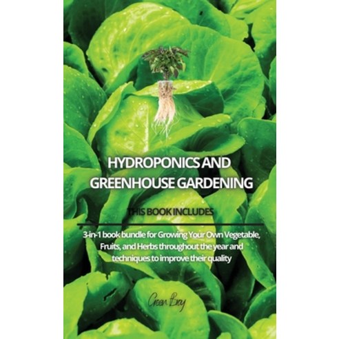 Hydroponics and Greenhouse Gardening: 3-in-1 book bundle for Growing Your Own Vegetable Fruits and... Hardcover, Green Bray, English, 9781802261233