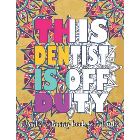 This Dentist Is Off Duty: Dentist Coloring Book For Adults: Funny Adult Coloring Book For Dentists ... Paperback, Independently Published