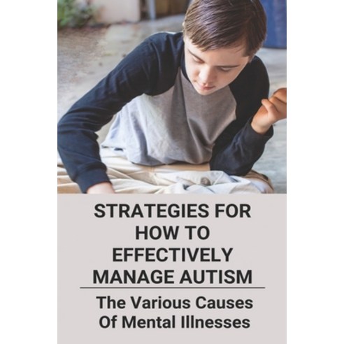 Strategies For How To Effectively Manage Autism: The Various Causes Of Mental Illnesses: Autism Symp... Paperback, Independently Published, English, 9798728023272