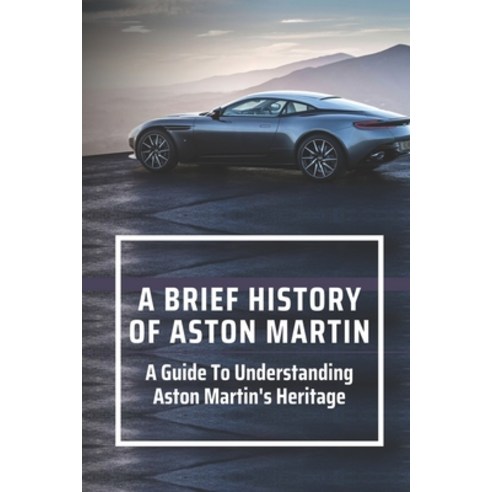 (영문도서) A Brief History Of Aston Martin: A Guide To Understanding Aston Martin''s Heritage: The Gentle... Paperback, Independently Published, English, 9798535989358