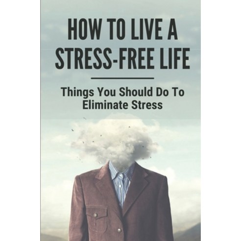 (영문도서) How To Live A Stress-Free Life: Things You Should Do To Eliminate Stress: Reduce Stress Medit... Paperback, Independently Published, English, 9798517408914