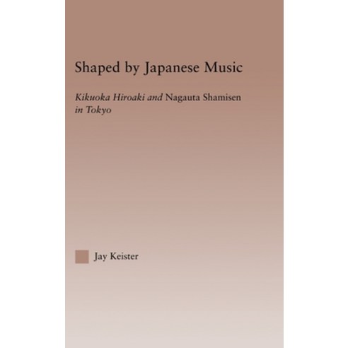 (영문도서) Shaped by Japanese Music: Kikuoka Hiroaki and Nagauta Shamisen in Tokyo Hardcover, Routledge, English, 9780415969727