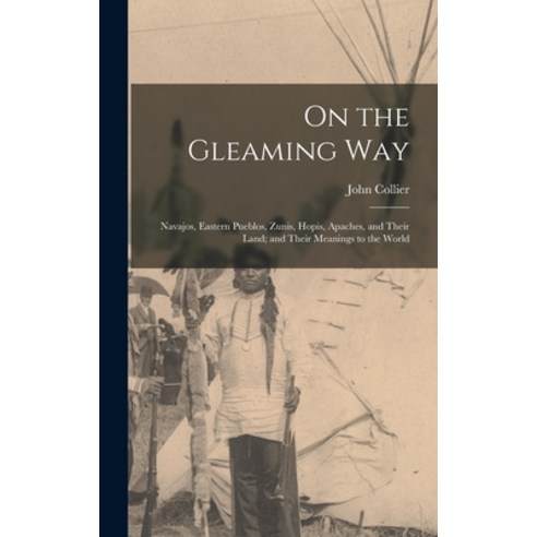 (영문도서) On the Gleaming Way; Navajos Eastern Pueblos Zunis Hopis Apaches and Their Land; and The... Hardcover, Hassell Street Press, English, 9781013813160