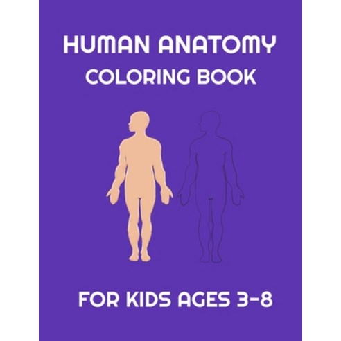 Human Anatomy coloring book for Kids ages 3-8: Fun Human Body coloring Body science for kids and Pr... Paperback, Independently Published, English, 9798717457323