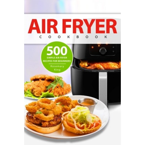 Air Fryer Cookbook: 500 Simple Air Fryer Recipes for Beginners Paperback, Independently Published