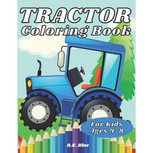 Tractor Coloring Book For Kids Ages 4-8: Large Unique And Various Fun Tractor Images With Cool Backg... Paperback, Independently Published