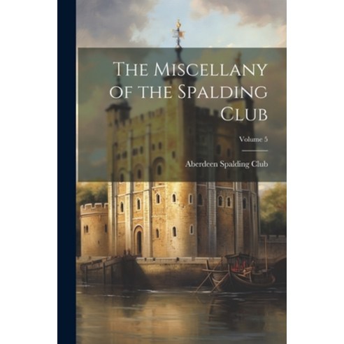 (영문도서) The Miscellany of the Spalding Club; Volume 5 Paperback, Legare Street Press, English, 9781021474513