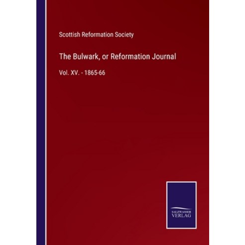 (영문도서) The Bulwark or Reformation Journal: Vol. XV. - 1865-66 Paperback, Salzwasser-Verlag, English, 9783752578027
