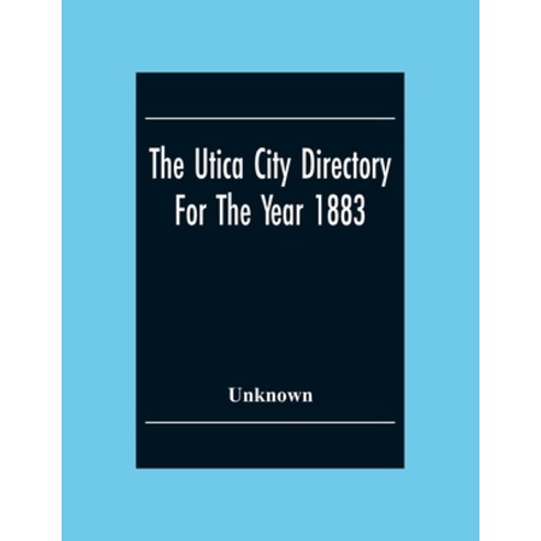 The Utica City Directory For The Year 1883: With A General And Business Directory Of Utica Of Utica ... Paperback, Alpha Edition, English, 9789354304422