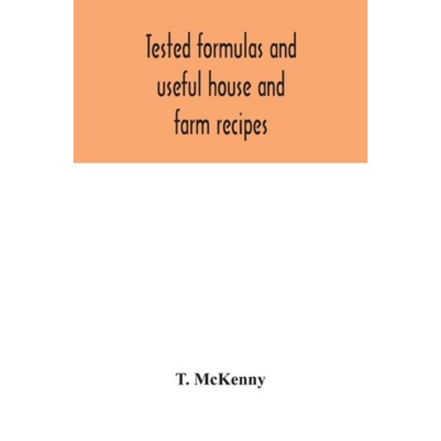 Tested formulas and useful house and farm recipes Paperback, Alpha Edition