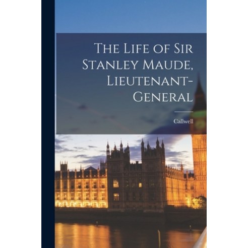 (영문도서) The Life of Sir Stanley Maude Lieutenant-General Paperback, Legare Street Press, English, 9781017553352