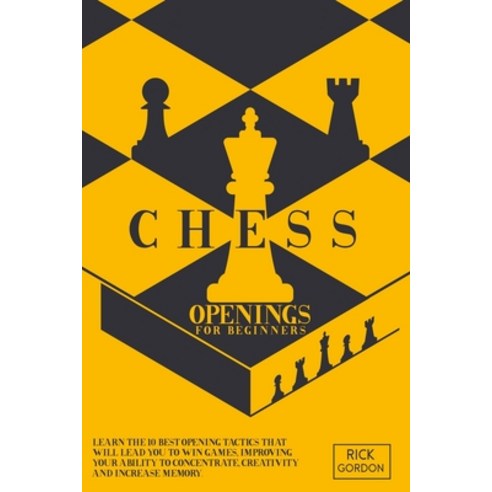 Chess Openings for Beginners: Learn The 10 Best Openings Tactics That Will Lead You To Win Games Im... Paperback, Independently Published, English, 9798703835180