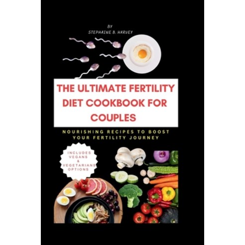 (영문도서) The Ultimate Fertility Diet Cookbook for Couples: Nourishing Recipes to Boost Your Fertility ... Paperback, Independently Published, English, 9798864379486