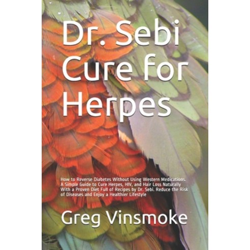 Dr. Sebi Cure for Herpes: How to Reverse Diabetes Without Using Western Medications. A Simple Guide ... Paperback, Independently Published, English, 9798711236955