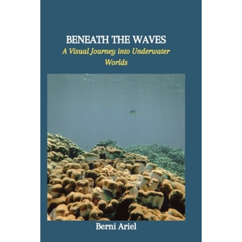 (영문도서) Beneath the Waves: A Visual Journey into Underwater Worlds Paperback, Independently Published, English, 9798879658583