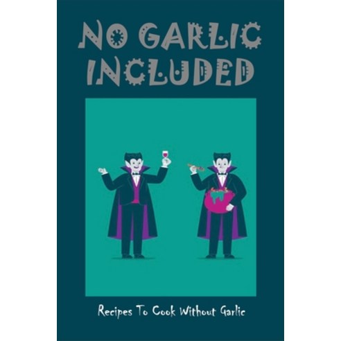 (영문도서) No Garlic Included: Recipes To Cook Without Garlic: Chicken Recipes Without Garlic Paperback, Independently Published, English, 9798532778931