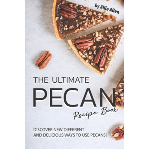 (영문도서) The Ultimate Pecan Recipe Book: Discover New Different and Delicious Ways to Use Pecans! Paperback, Independently Published, English, 9781694718211