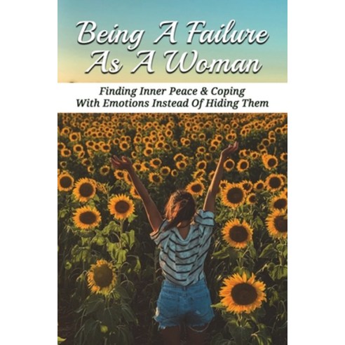 (영문도서) Being A Failure As A Woman: Finding Inner Peace & Coping With Emotions Instead Of Hiding Them... Paperback, Independently Published, English, 9798508111120