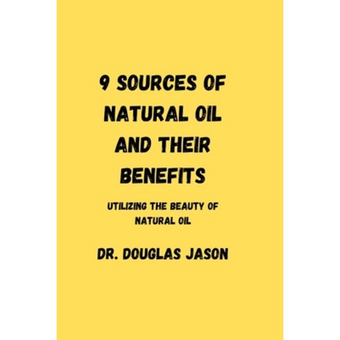 (영문도서) 9 Sources of Natural Oil and Their Benefits.: Utilizing the beauty of natural oil Paperback, Independently Published, English, 9798399526959