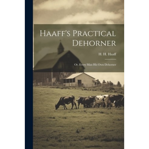 (영문도서) Haaff''s Practical Dehorner: Or Every Man His Own Dehorner Paperback, Legare Street Press, English, 9781022583283