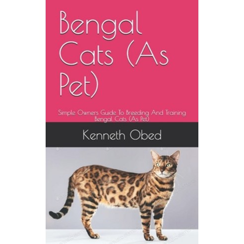 Bengal Cats (As Pet): Simple Owners Guide To Breeding And Training Bengal Cats (As Pet) Paperback, Independently Published