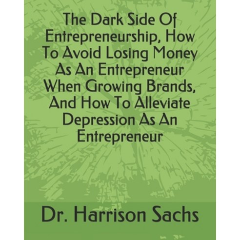 The Dark Side Of Entrepreneurship How To Avoid Losing Money As An Entrepreneur When Growing Brands ... Paperback, Independently Published