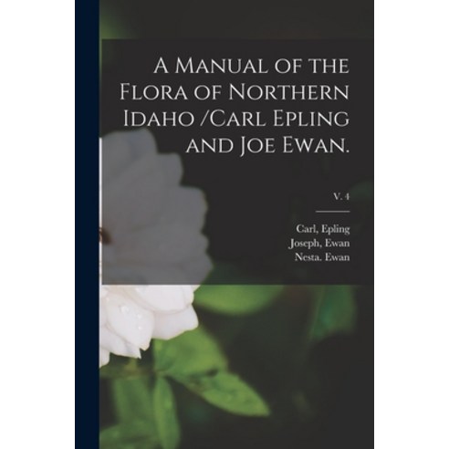 (영문도서) A Manual of the Flora of Northern Idaho /Carl Epling and Joe Ewan.; v. 4 Paperback, Hassell Street Press, English, 9781014516824