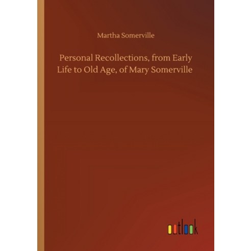 Personal Recollections from Early Life to Old Age of Mary Somerville Paperback, Outlook Verlag