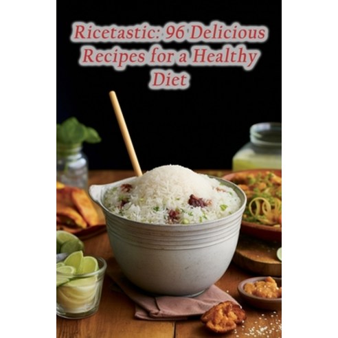 (영문도서) Ricetastic: 96 Delicious Recipes for a Healthy Diet Paperback, Independently Published, English, 9798859371389