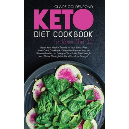 Keto Diet Cookbook for Women After 50: Boost Your Health Thanks to Your Stress-Free Low-Carb Cookboo... Hardcover, Claire Goldenpond, English, 9781802222524