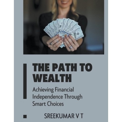 (영문도서) The Path to Wealth: Achieving Financial Independence Through Smart Choices Paperback, Sreekumar V T, English, 9798224131198
