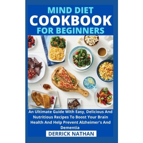 Mind Diet Cookbook For Beginners: An Ultimate Guide With Easy Delicious And Nutritious Recipes To B... Paperback, Independently Published, English, 9798741028117
