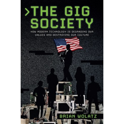 (영문도서) The Gig Society: How Modern Technology is Degrading Our Values and Destroying Our Culture Paperback, Brian Wolatz, English, 9781734242096