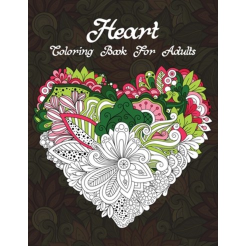 Heart Coloring Book For Adults: An Adult Coloring Book with Beautiful Flowers and Romantic Heart De... Paperback, Independently Published, English, 9798552697625