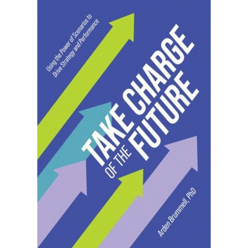 (영문도서) Take Charge of the Future: Using the Power of Scenarios to Drive Strategy and Performance Paperback, FriesenPress, English, 9781039156012