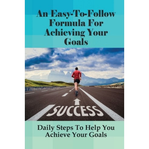 (영문도서) An Easy-To-Follow Formula For Achieving Your Goals: Daily Steps