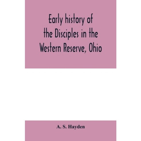 (영문도서) Early history of the Disciples in the Western Reserve Ohio; with biographical sketches of th... Paperback, Alpha Edition, English, 9789353979836