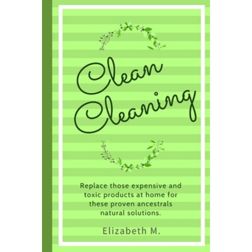 (영문도서) Clean Cleaning: Replace Those Expensive And Toxic Products At Home For These Proven Ancestral... Paperback, Independently Published, English, 9781795172240