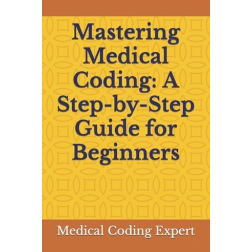 (영문도서) Mastering Medical Coding: A Step-by-Step Guide for Beginners Paperback, Independently Published, English, 9798399271620