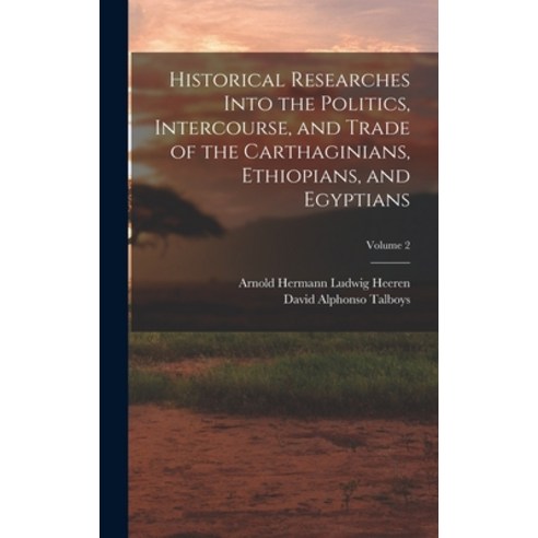 (영문도서) Historical Researches Into the Politics Intercourse and Trade of the Carthaginians Ethiopi... Hardcover, Legare Street Press, English, 9781015964778