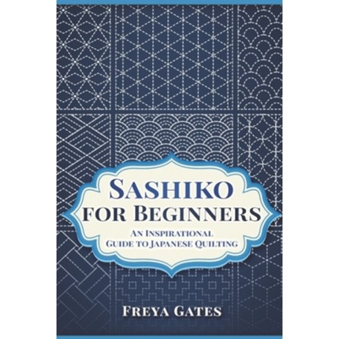 Sashiko for Beginners: An Inspirational Guide to Japanese Quilting Paperback, Independently Published