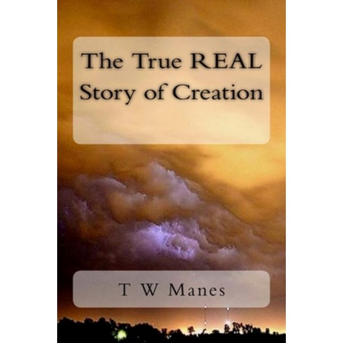 The True REAL Story of Creation Paperback, Createspace Independent Publishing Platform