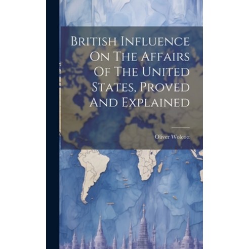 (영문도서) British Influence On The Affairs Of The United States Proved And Explained Hardcover, Legare Street Press, English, 9781020172465