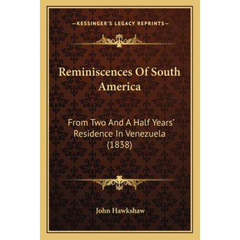 Reminiscences Of South America: From Two And A Half Years'' Residence In Venezuela (1838) Paperback, Kessinger Publishing