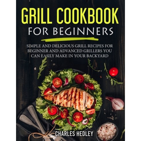 (영문도서) Grill Cookbook for Beginners: Simple and Delicious Grill Recipes for Beginner and Advanced Gr... Paperback, Management Space Srls, English, 9781802738452