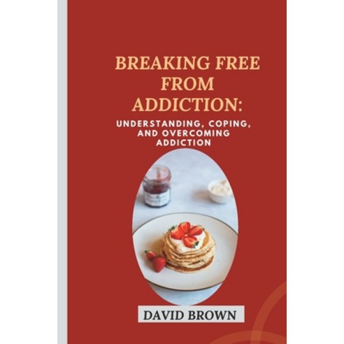 (영문도서) Breaking Free from Addiction: Understanding Coping and Overcoming Addiction Paperback, Independently Published, English, 9798393293505